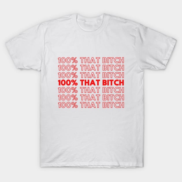 100% That Bitch Shirt T-Shirt by UniqueBoutiqueTheArt